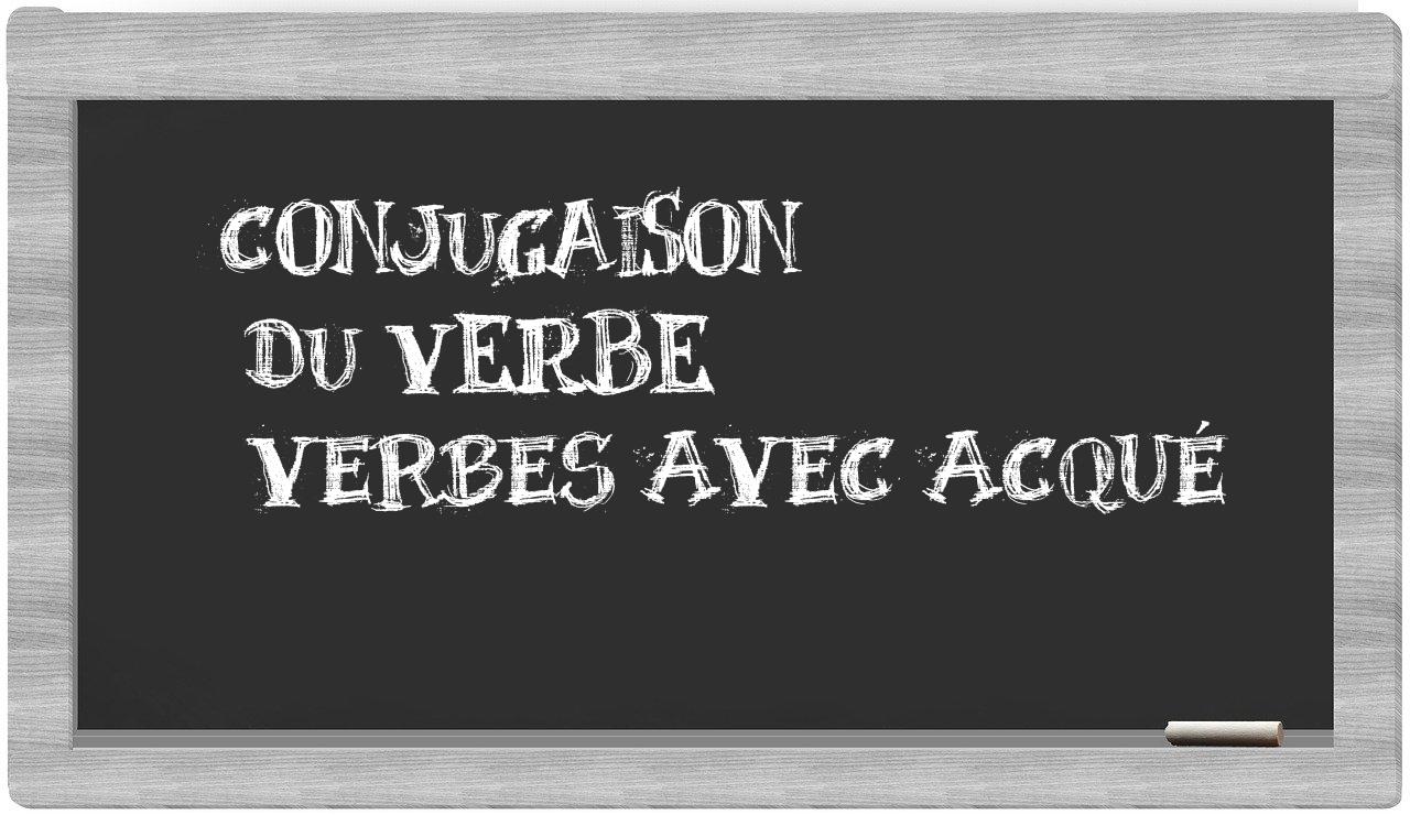 ¿verbes avec acqué en sílabas?