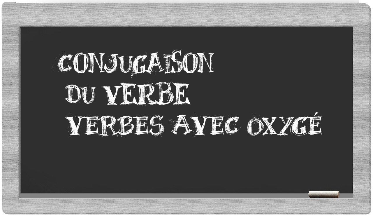 ¿verbes avec oxygé en sílabas?